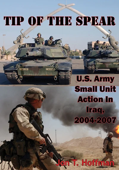Tip of the Spear: U.S. Army Small Unit Action in Iraq, 2004-2007
