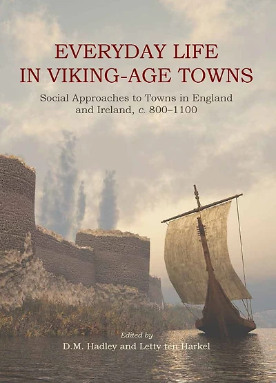 Everyday Life in Viking-Age Towns: Social Approaches to Towns in England and Ireland, c. 800-1100