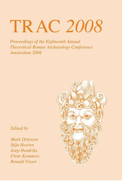 TRAC 2008: Proceedings of the Eighteenth Annual Theoretical Roman Archaeology Conference, Amsterdam 2008