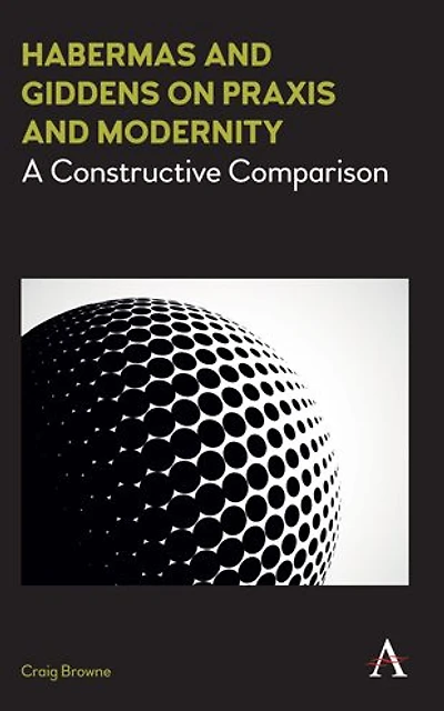 Habermas and Giddens on Praxis Modernity: A Constructive Comparison