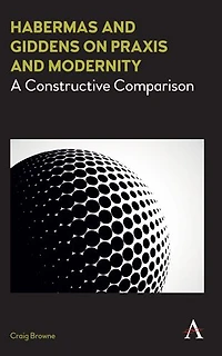 Habermas and Giddens on Praxis Modernity: A Constructive Comparison