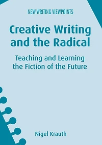 Creative Writing and the Radical: Teaching and Learning the Fiction of the Future