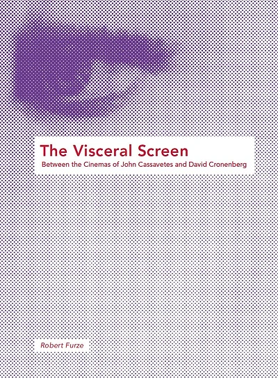 The Visceral Screen: Between the Cinemas of John Cassavetes and David Cronenberg