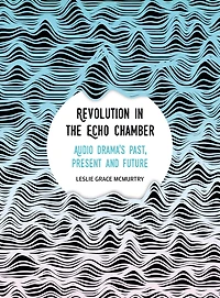 Revolution the Echo Chamber: Audio Drama's Past, Present and Future