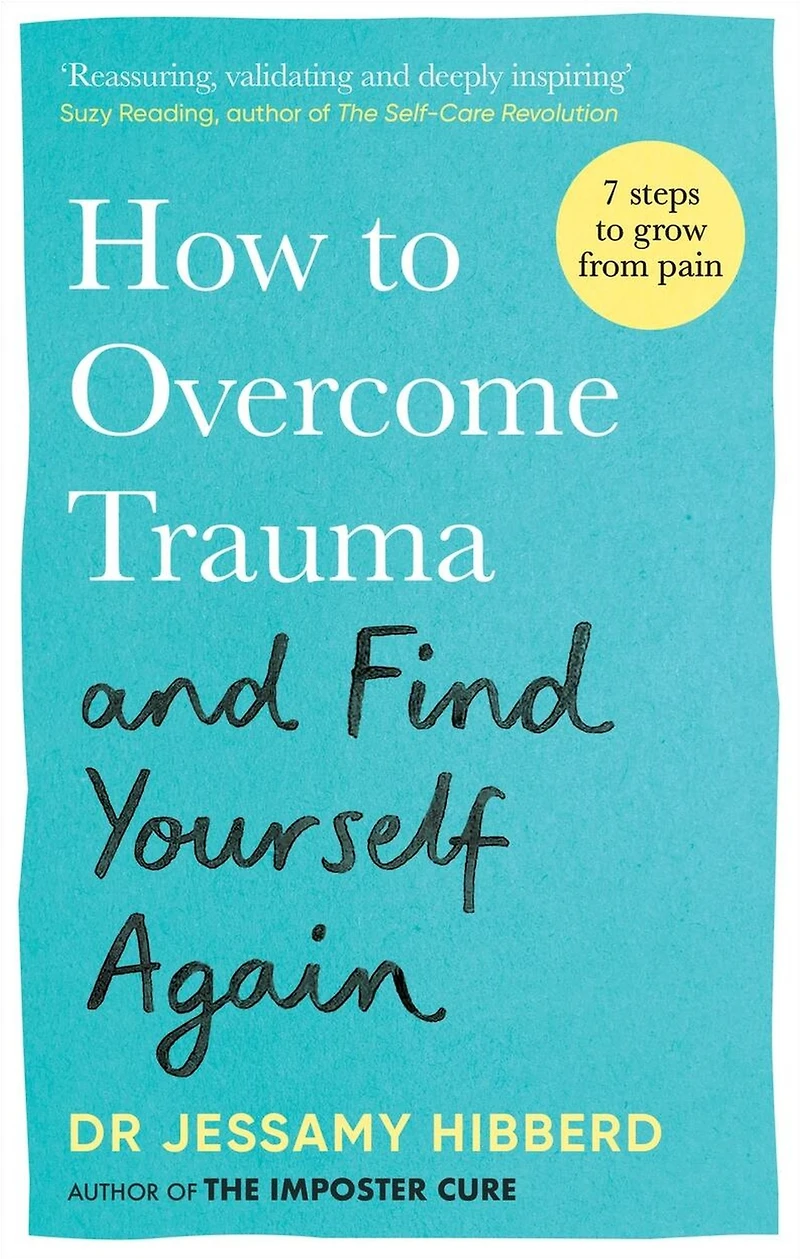 How to Overcome Trauma and Find Yourself Again: Seven Steps Grow from Pain