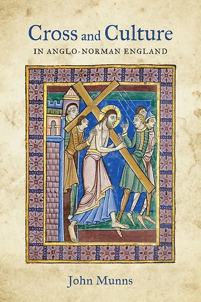 Cross and Culture Anglo-Norman England: Theology, Imagery, Devotion