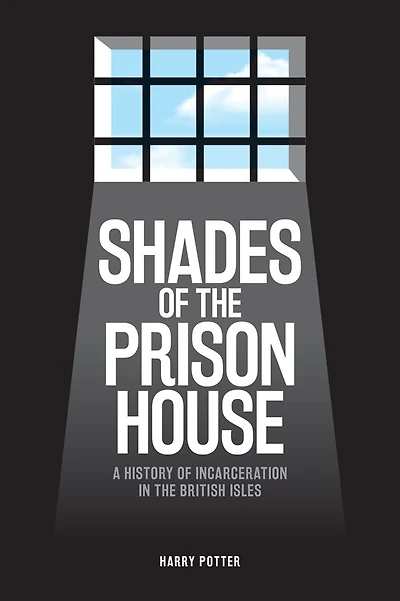 Shades of the Prison House: A History of Incarceration in the British Isles