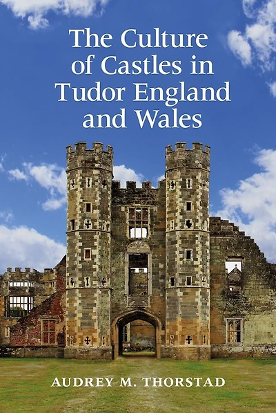 The Culture of Castles in Tudor England and Wales