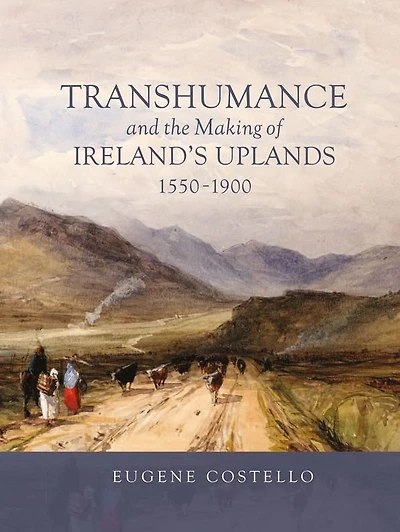 Transhumance and the Making of Ireland's Uplands, 1550-1900