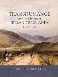 Transhumance and the Making of Ireland's Uplands, 1550-1900