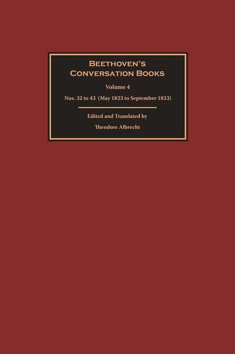 Beethoven's Conversation Books Volume 4: Nos. 32 to 43 (May 1823 to September 1823)