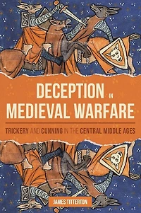 Deception Medieval Warfare: Trickery and Cunning the Central Middle Ages