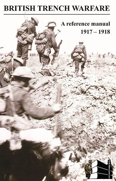 BRITISH TRENCH WARFARE 1917-1918. A Reference Manual