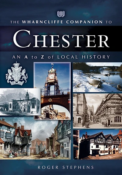 The Wharncliffe Companion to Chester: An A to Z of Local History