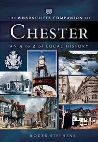 The Wharncliffe Companion to Chester: An A to Z of Local History
