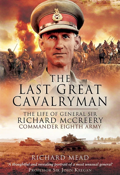 The Last Great Cavalryman: Life of General Sir Richard McCreery Commander Eighth Army