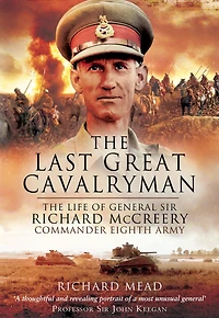 The Last Great Cavalryman: Life of General Sir Richard McCreery Commander Eighth Army