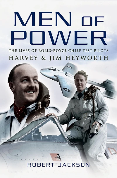 Men of Power: The Lives of Rolls-Royce Chief Test Pilots Harvey & Jim Heyworth