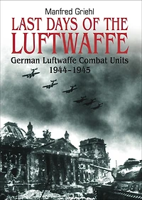 Last Days of the Luftwaffe: German Luftwaffe Combat Units, 1944-1945