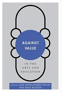 Against Value in the Arts and Education