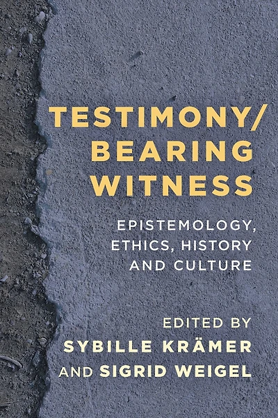 Testimony/Bearing Witness: Epistemology, Ethics, History and Culture