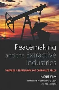 Peacemaking and the Extractive Industries: Towards a Framework for Corporate Peace