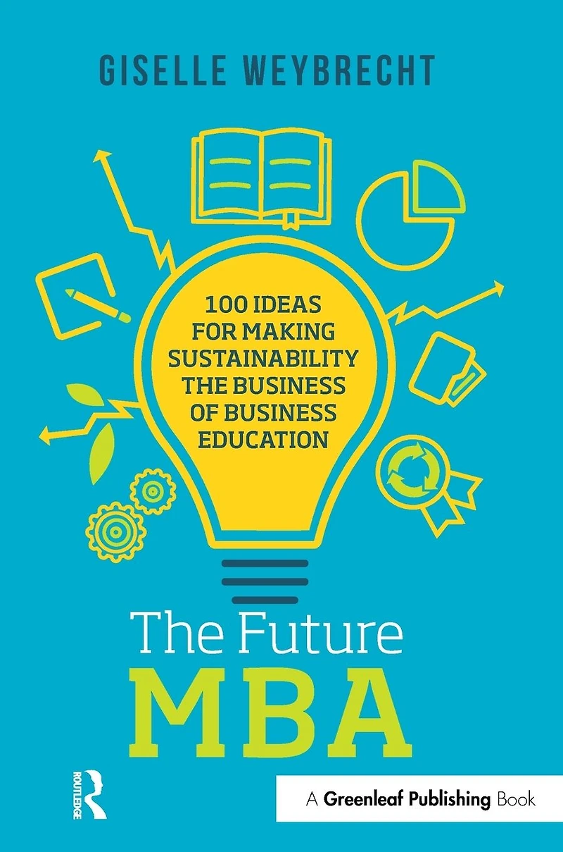the Future MBA: 100 Ideas for Making Sustainability Business of Education