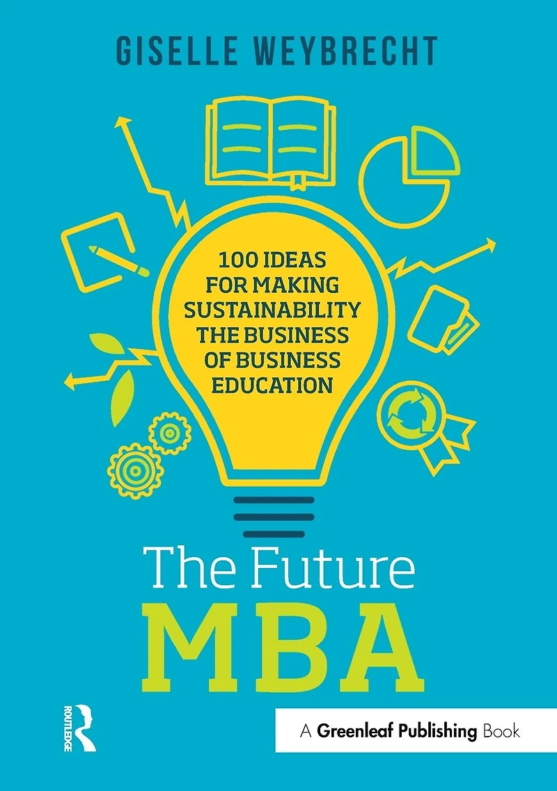 the Future MBA: 100 Ideas for Making Sustainability Business of Education