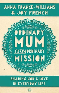 Ordinary Mum, Extraordinary Mission: Sharing God's Love Everyday Life