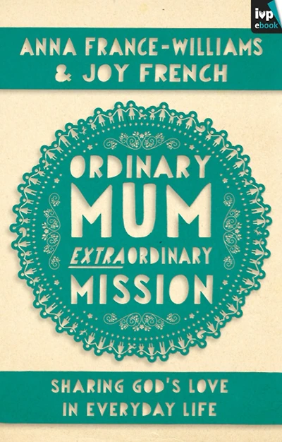 Ordinary Mum, Extraordinary Mission: Sharing God's Love Everyday Life