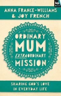 Ordinary Mum, Extraordinary Mission: Sharing God's Love Everyday Life
