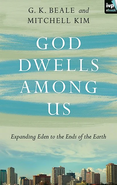 God Dwells Among Us: Expanding Eden To The Ends Of Earth