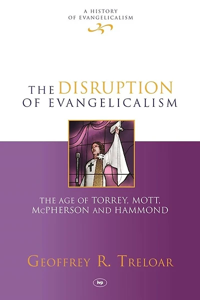 The Disruption of Evangelicalism: The Age Of Torrey, Mott, Mcpherson And Hammond