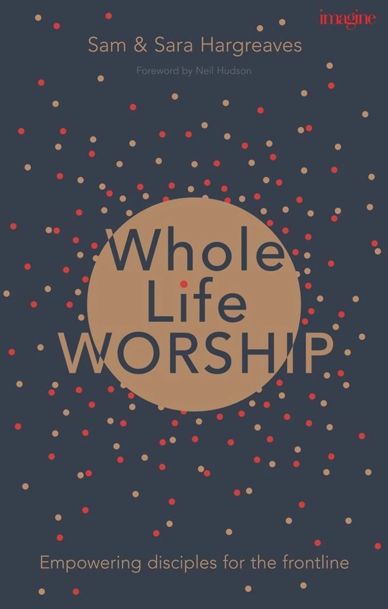 Whole Life Worship: Empowering Disciples For The Frontline