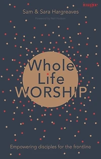 Whole Life Worship: Empowering Disciples For The Frontline