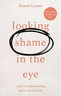 Looking Shame the Eye: A Path to Understanding, Grace and Freedom