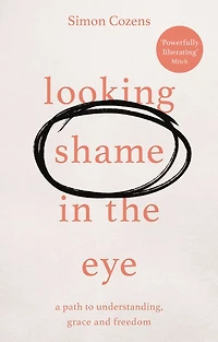 Looking Shame the Eye: A Path to Understanding, Grace and Freedom
