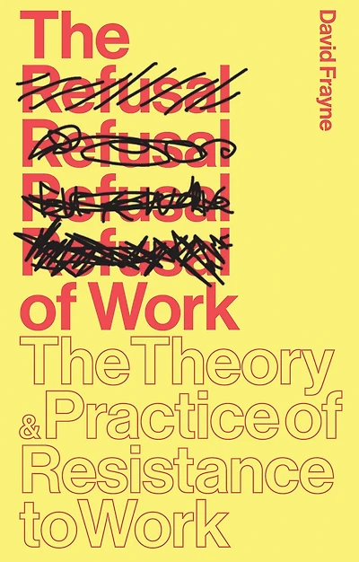 The Refusal of Work: Theory and Practice Resistance to Work