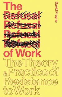 The Refusal of Work: Theory and Practice Resistance to Work