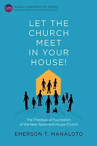 Let the Church Meet in Your House!: The Theological Foundation of the New Testament House Church