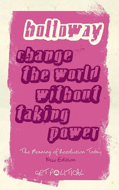 Change the World Without Taking Power: The Meaning of Revolution Today