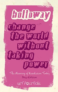 Change the World Without Taking Power: The Meaning of Revolution Today