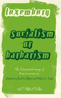 Rosa Luxemburg: Socialism or Barbarism: Selected Writings