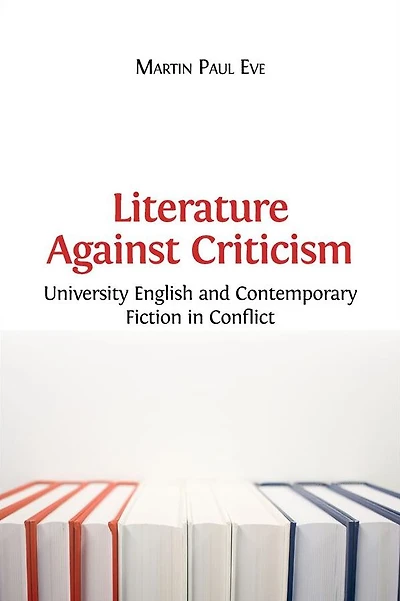 Literature Against Criticism: University English and Contemporary Fiction in Conflict