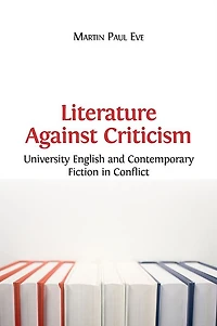 Literature Against Criticism: University English and Contemporary Fiction in Conflict