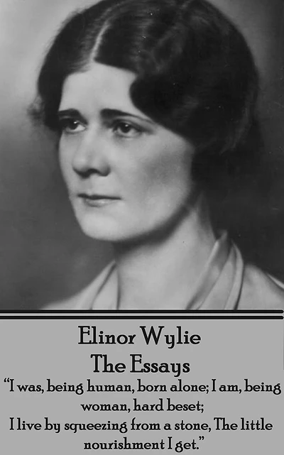 The Essays: "I was being human, born alone; I am, being woman, hard beset; I live by squeezing from a stone, the little nourishment I get."