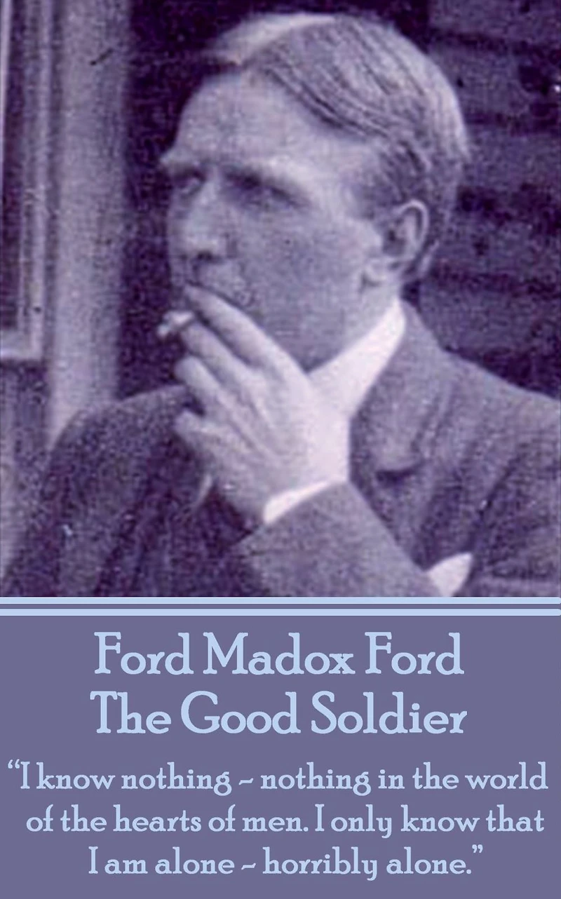 The Good Soldier: "I know nothing - nothing in the world - of the hearts of men. I only know that I am alone - horribly alone."