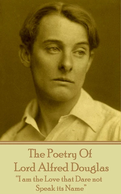 The Poetry Of Lord Alfred Douglas: "I am the Love that Dare not Speak its Name"