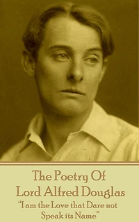 The Poetry Of Lord Alfred Douglas: "I am the Love that Dare not Speak its Name"