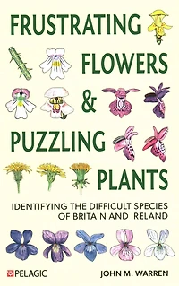 Frustrating Flowers and Puzzling Plants: Identifying the difficult species of Britain Ireland